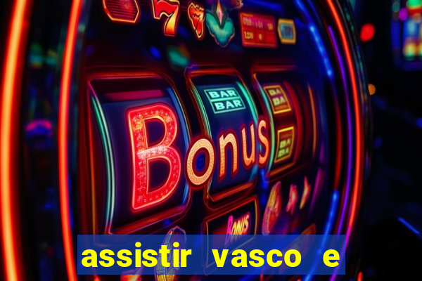 assistir vasco e internacional ao vivo