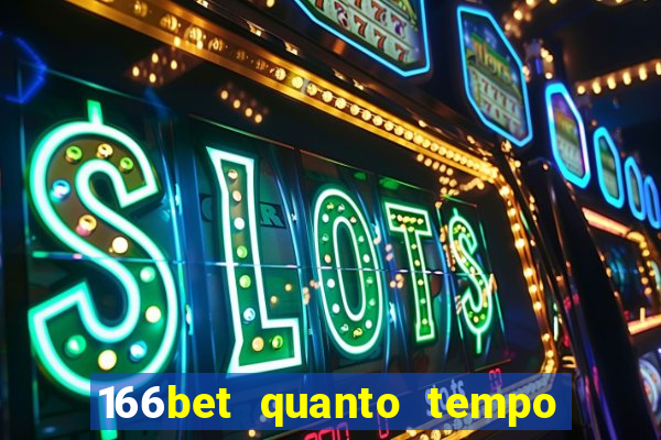 166bet quanto tempo demora para cair na conta