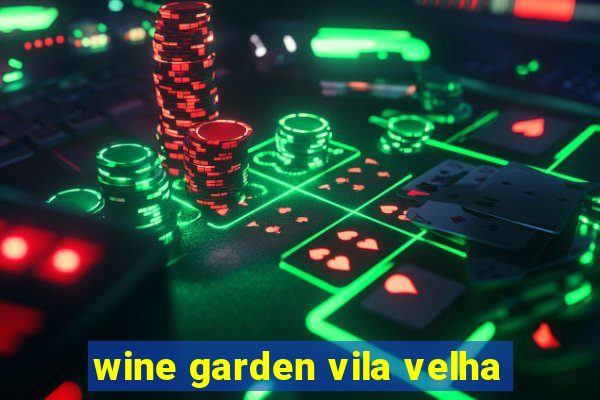 wine garden vila velha