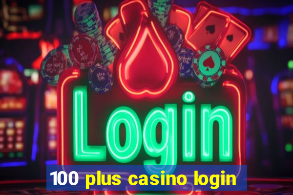 100 plus casino login