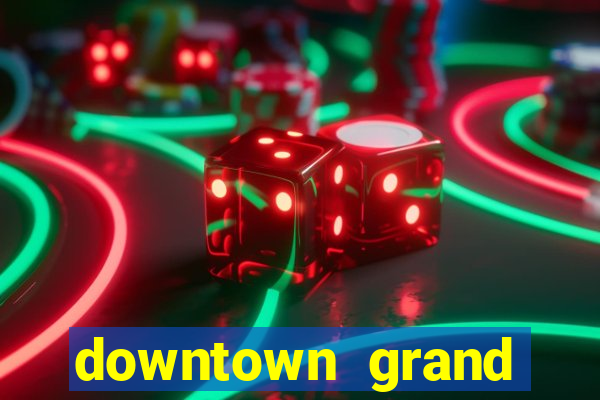 downtown grand hotel and casino