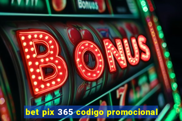 bet pix 365 codigo promocional