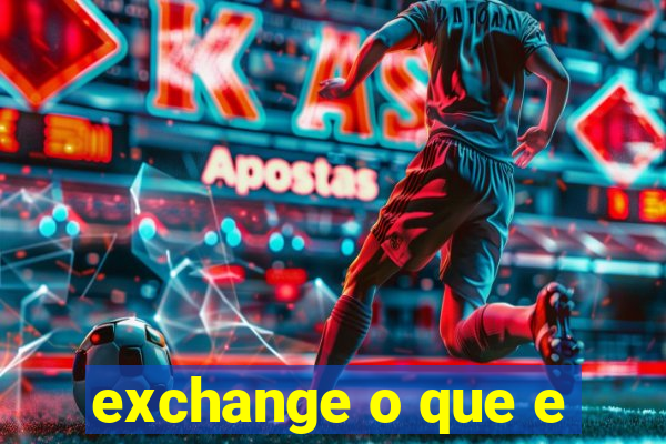 exchange o que e