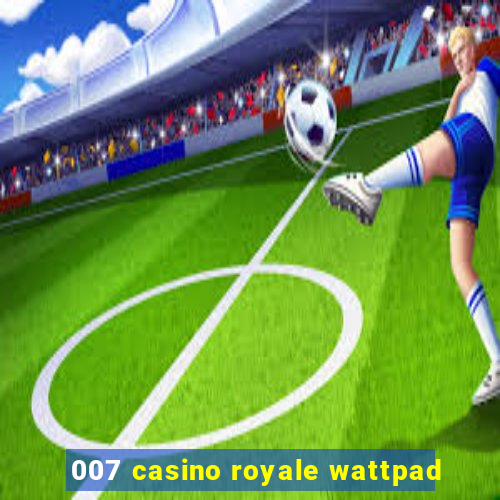 007 casino royale wattpad