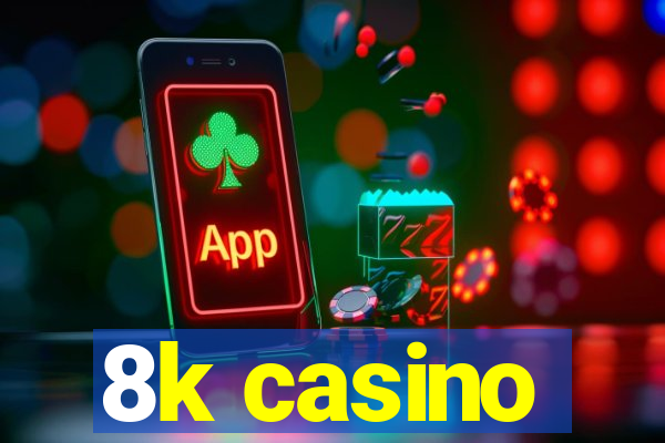 8k casino