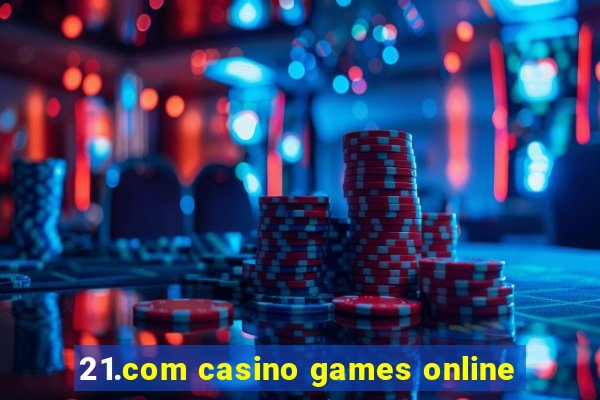 21.com casino games online