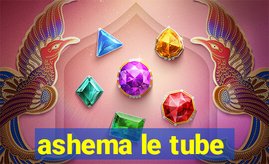 ashema le tube