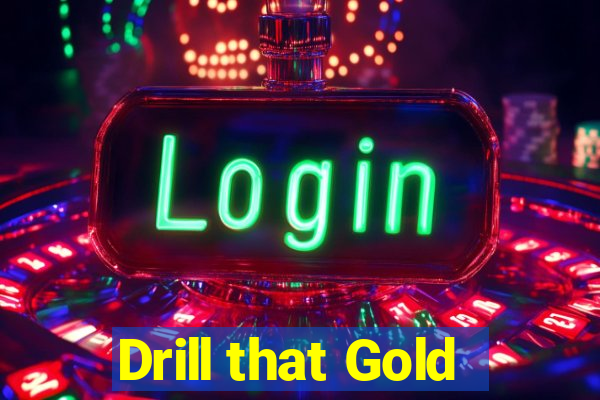 Drill that Gold