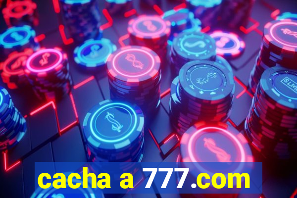 cacha a 777.com