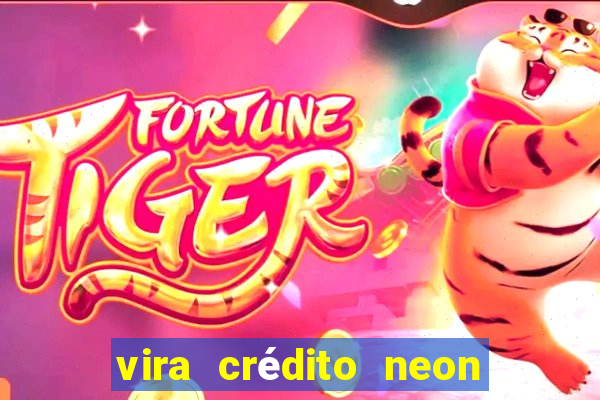 vira crédito neon em dobro