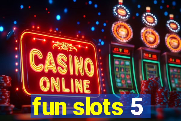 fun slots 5