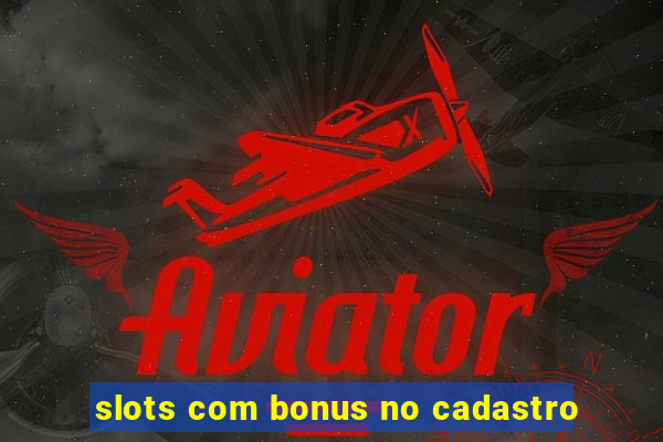 slots com bonus no cadastro