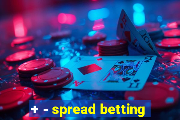 + - spread betting