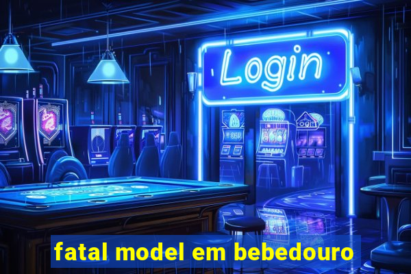 fatal model em bebedouro