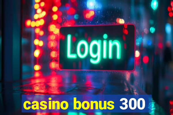 casino bonus 300