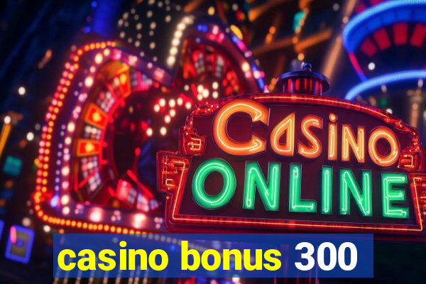 casino bonus 300