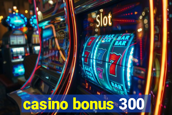 casino bonus 300