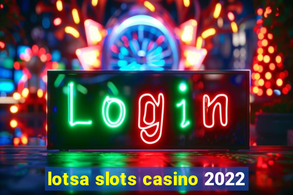 lotsa slots casino 2022