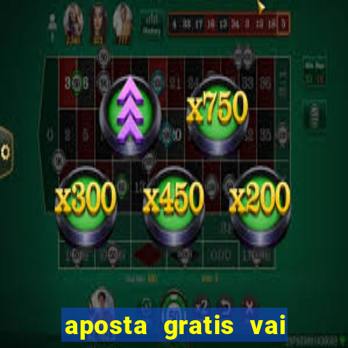 aposta gratis vai de bet