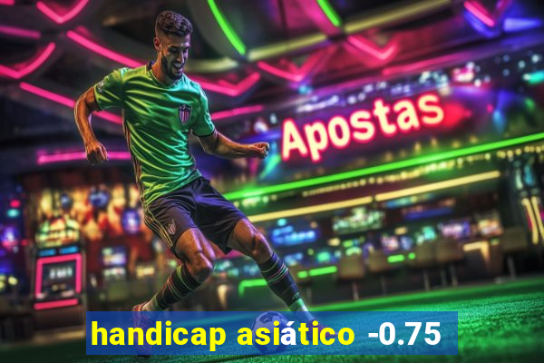 handicap asiático -0.75