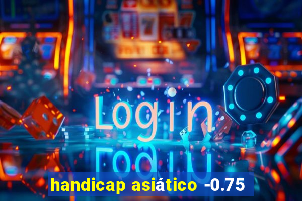 handicap asiático -0.75