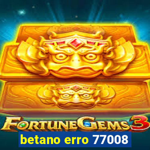 betano erro 77008