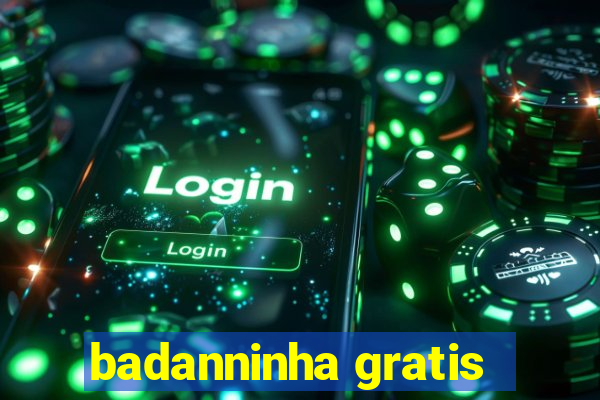 badanninha gratis