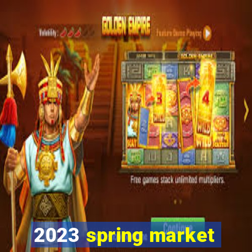 2023 spring market