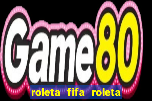 roleta fifa roleta times fifa 22