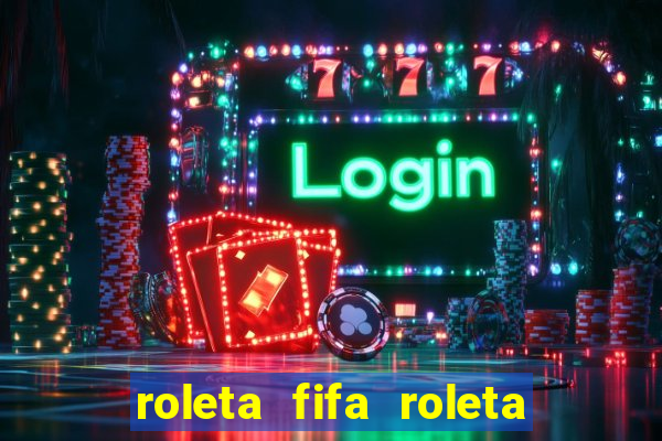 roleta fifa roleta times fifa 22