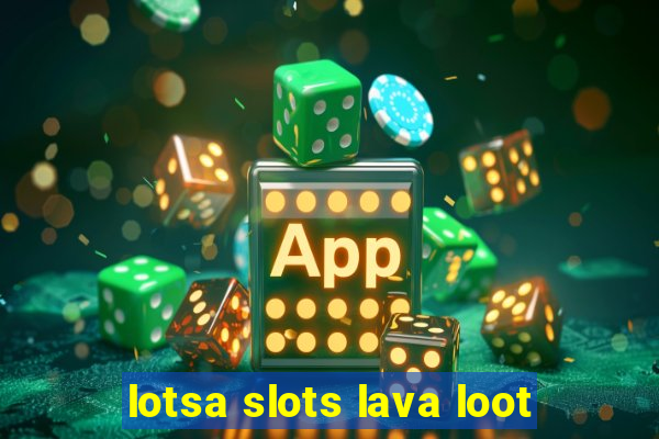 lotsa slots lava loot