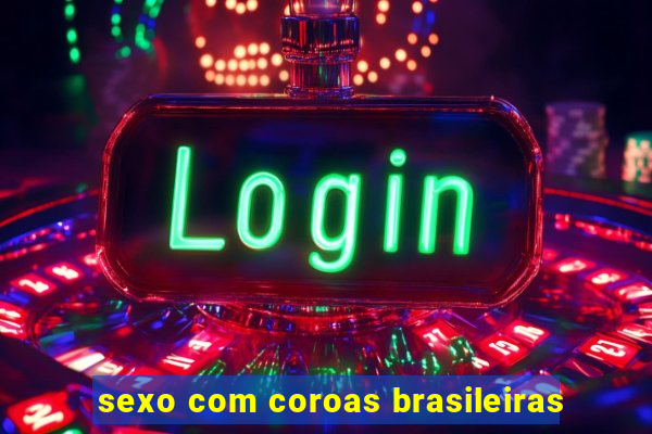 sexo com coroas brasileiras