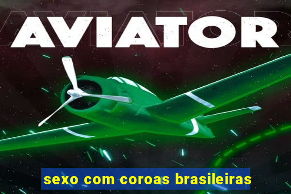 sexo com coroas brasileiras