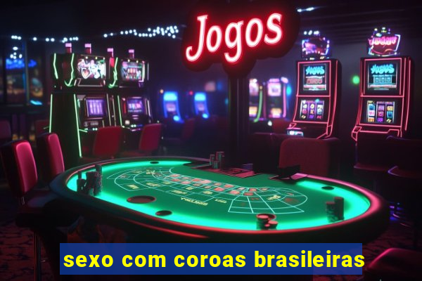 sexo com coroas brasileiras