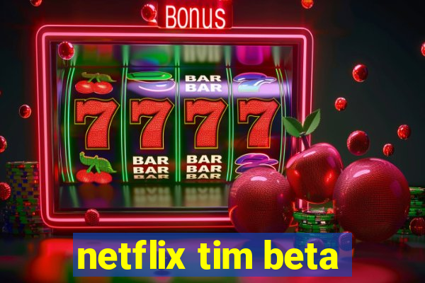 netflix tim beta