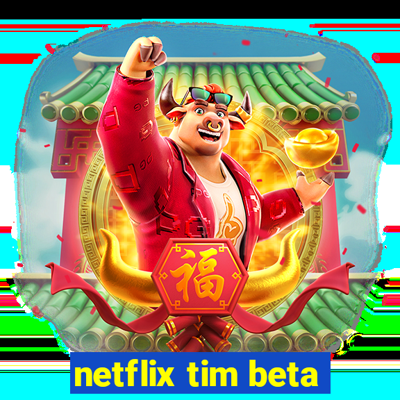 netflix tim beta