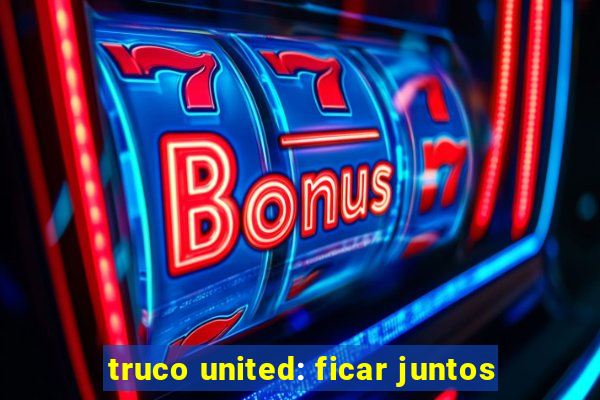 truco united: ficar juntos