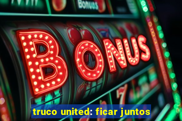 truco united: ficar juntos