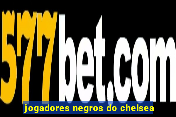 jogadores negros do chelsea