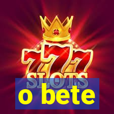 o bete