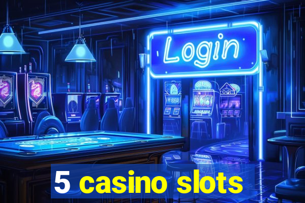 5 casino slots