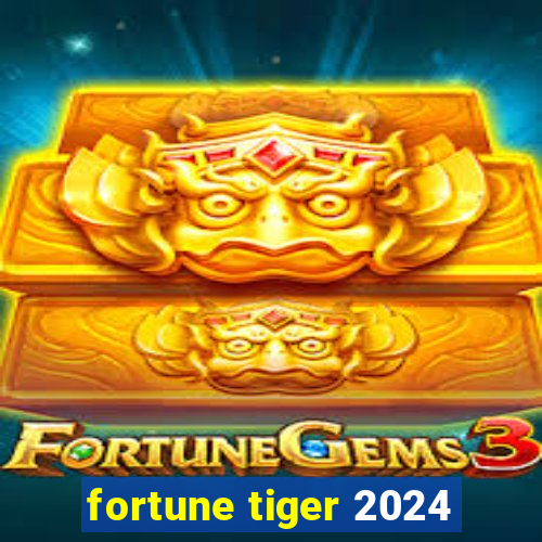 fortune tiger 2024