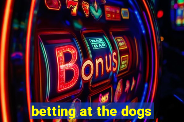 betting at the dogs