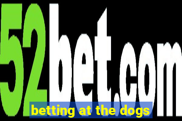 betting at the dogs