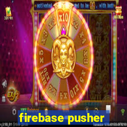 firebase pusher