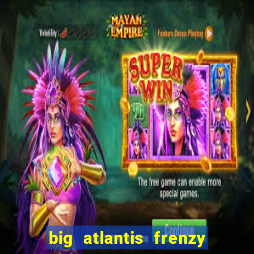 big atlantis frenzy slot free play