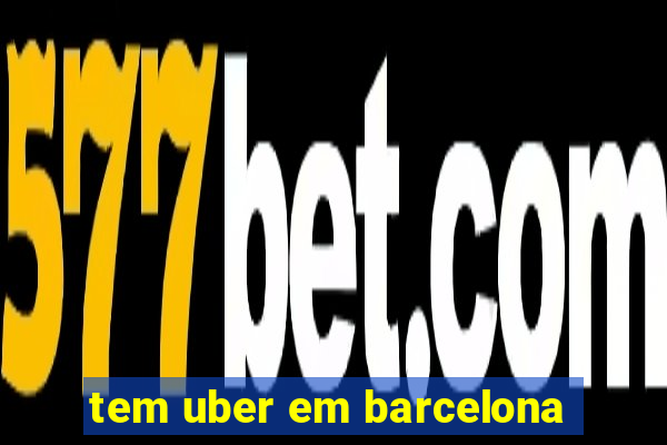 tem uber em barcelona