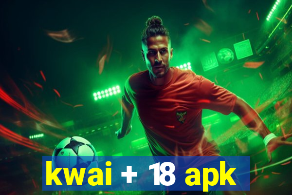 kwai + 18 apk