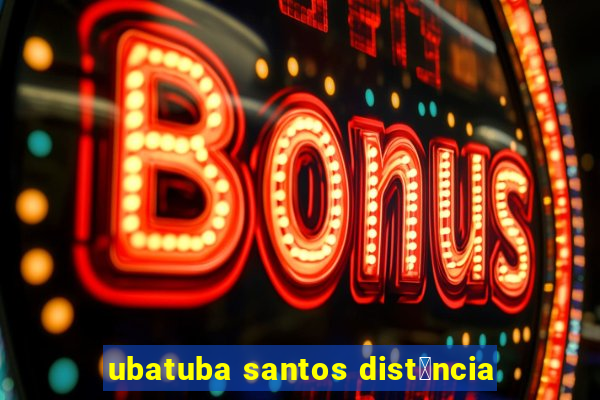 ubatuba santos dist芒ncia