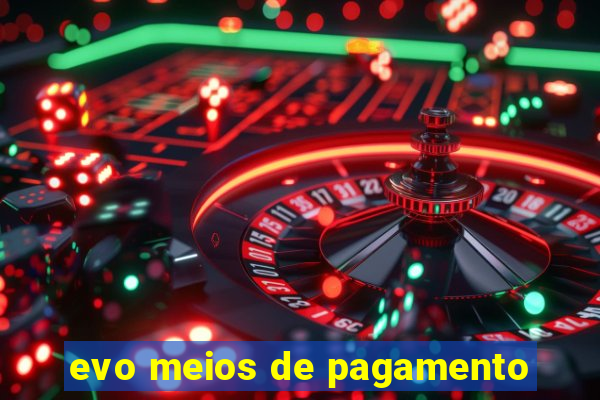 evo meios de pagamento